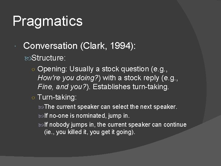 Pragmatics Conversation (Clark, 1994): Structure: ○ Opening: Usually a stock question (e. g. ,