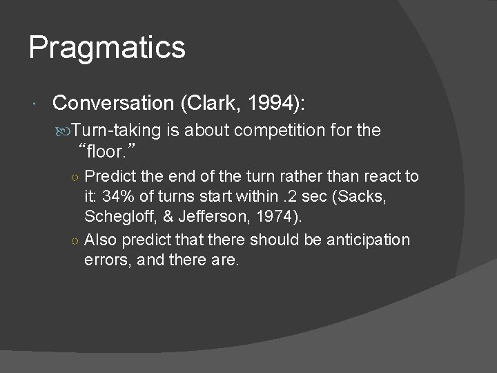 Pragmatics Conversation (Clark, 1994): Turn-taking is about competition for the “floor. ” ○ Predict