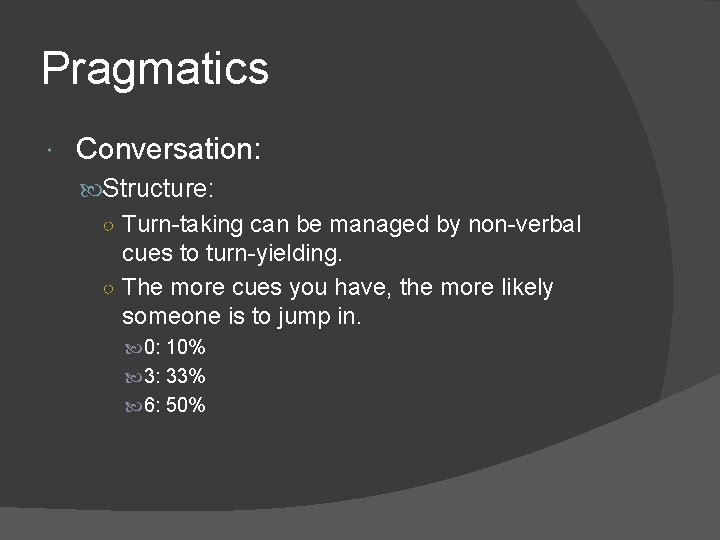 Pragmatics Conversation: Structure: ○ Turn-taking can be managed by non-verbal cues to turn-yielding. ○