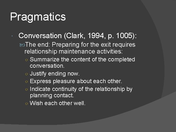 Pragmatics Conversation (Clark, 1994, p. 1005): The end: Preparing for the exit requires relationship