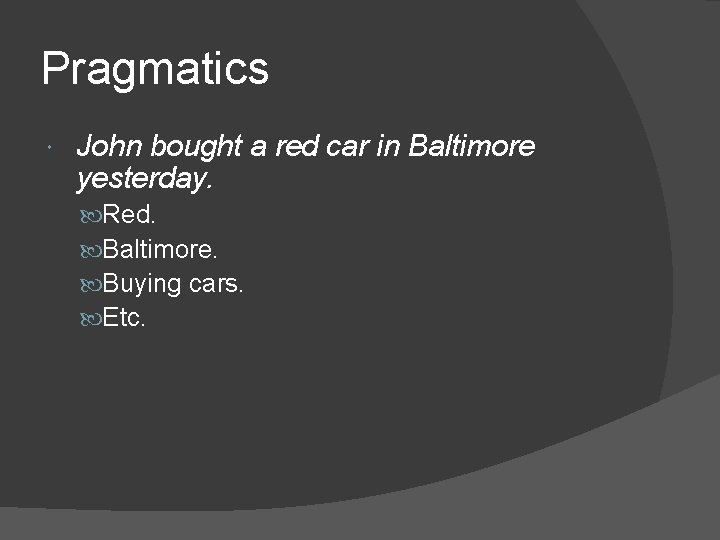 Pragmatics John bought a red car in Baltimore yesterday. Red. Baltimore. Buying cars. Etc.