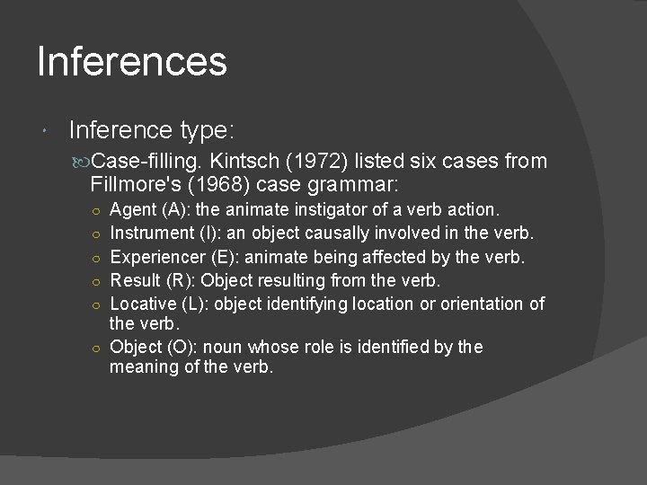 Inferences Inference type: Case-filling. Kintsch (1972) listed six cases from Fillmore's (1968) case grammar: