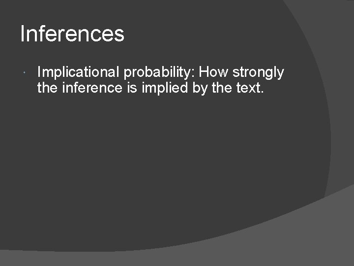 Inferences Implicational probability: How strongly the inference is implied by the text. 