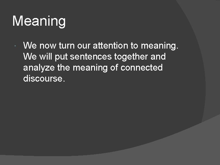 Meaning We now turn our attention to meaning. We will put sentences together and