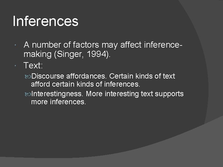 Inferences A number of factors may affect inferencemaking (Singer, 1994). Text: Discourse affordances. Certain