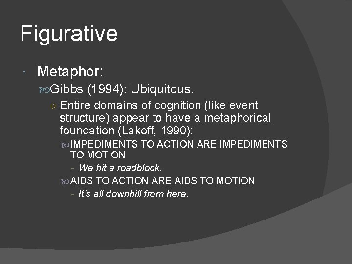 Figurative Metaphor: Gibbs (1994): Ubiquitous. ○ Entire domains of cognition (like event structure) appear