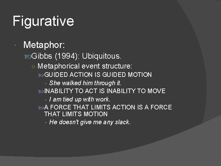 Figurative Metaphor: Gibbs (1994): Ubiquitous. ○ Metaphorical event structure: GUIDED ACTION IS GUIDED MOTION
