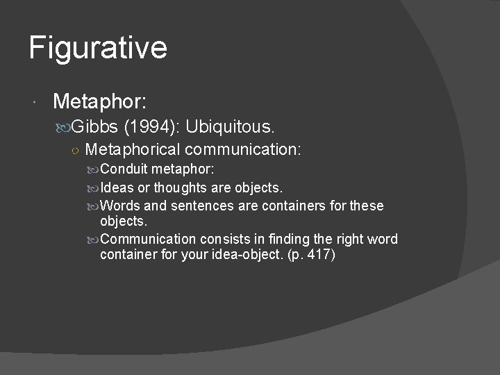 Figurative Metaphor: Gibbs (1994): Ubiquitous. ○ Metaphorical communication: Conduit metaphor: Ideas or thoughts are