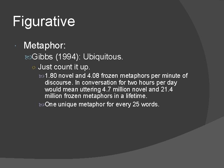 Figurative Metaphor: Gibbs (1994): Ubiquitous. ○ Just count it up. 1. 80 novel and