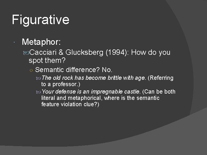 Figurative Metaphor: Cacciari & Glucksberg (1994): How do you spot them? ○ Semantic difference?