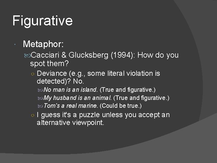 Figurative Metaphor: Cacciari & Glucksberg (1994): How do you spot them? ○ Deviance (e.