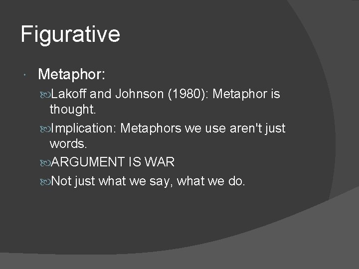 Figurative Metaphor: Lakoff and Johnson (1980): Metaphor is thought. Implication: Metaphors we use aren't