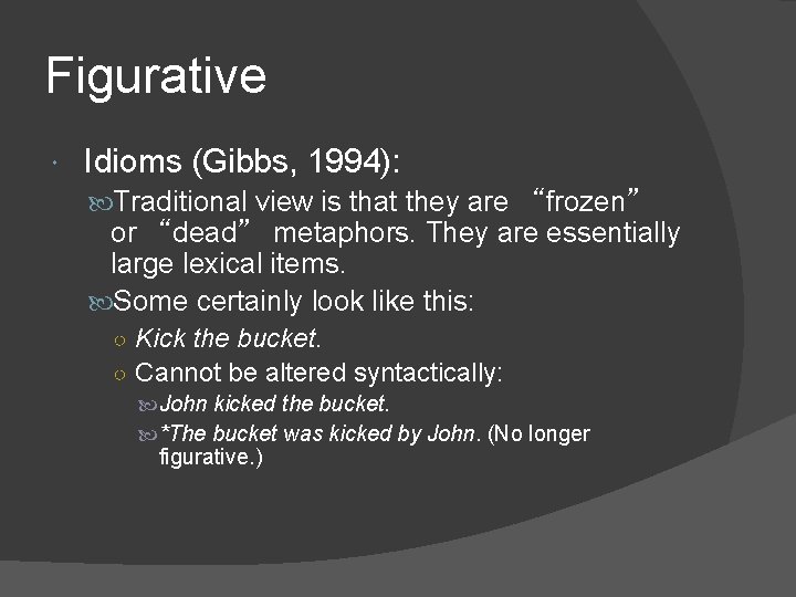 Figurative Idioms (Gibbs, 1994): Traditional view is that they are “frozen” or “dead” metaphors.