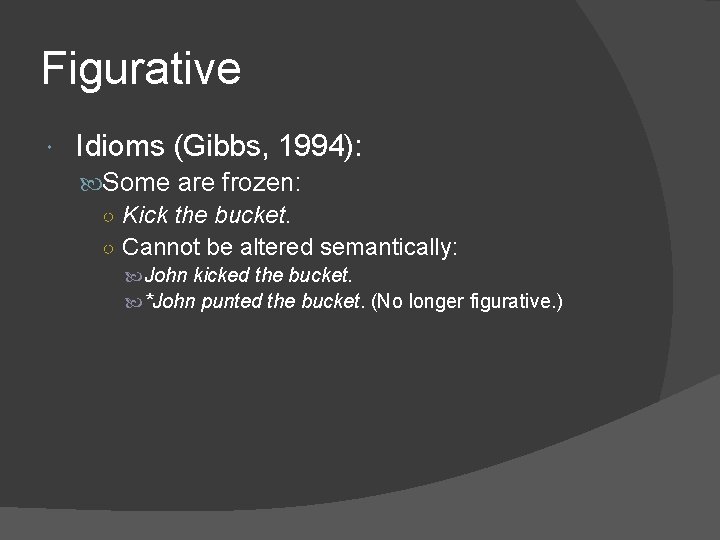 Figurative Idioms (Gibbs, 1994): Some are frozen: ○ Kick the bucket. ○ Cannot be