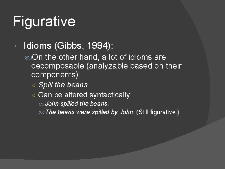 Figurative Idioms (Gibbs, 1994): On the other hand, a lot of idioms are decomposable