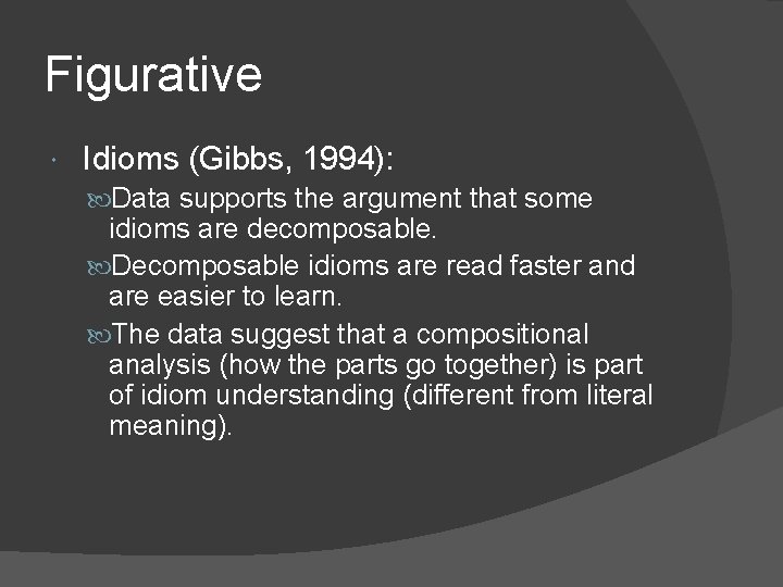 Figurative Idioms (Gibbs, 1994): Data supports the argument that some idioms are decomposable. Decomposable