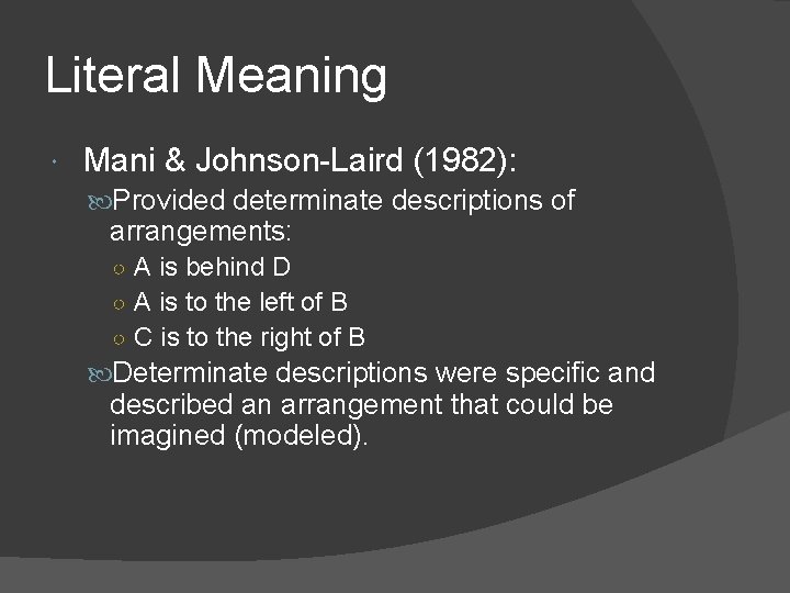 Literal Meaning Mani & Johnson-Laird (1982): Provided determinate descriptions of arrangements: ○ A is