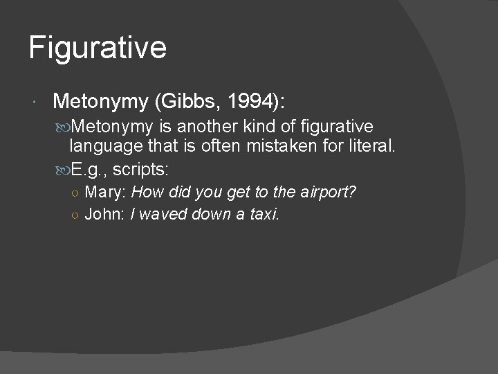 Figurative Metonymy (Gibbs, 1994): Metonymy is another kind of figurative language that is often