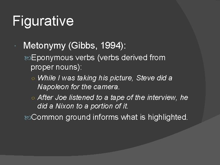 Figurative Metonymy (Gibbs, 1994): Eponymous verbs (verbs derived from proper nouns): ○ While I