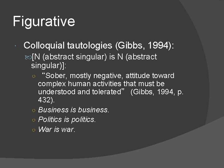 Figurative Colloquial tautologies (Gibbs, 1994): [N (abstract singular) is N (abstract singular)]: ○ “Sober,
