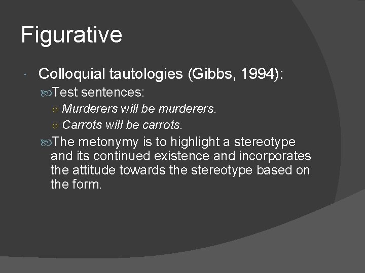 Figurative Colloquial tautologies (Gibbs, 1994): Test sentences: ○ Murderers will be murderers. ○ Carrots