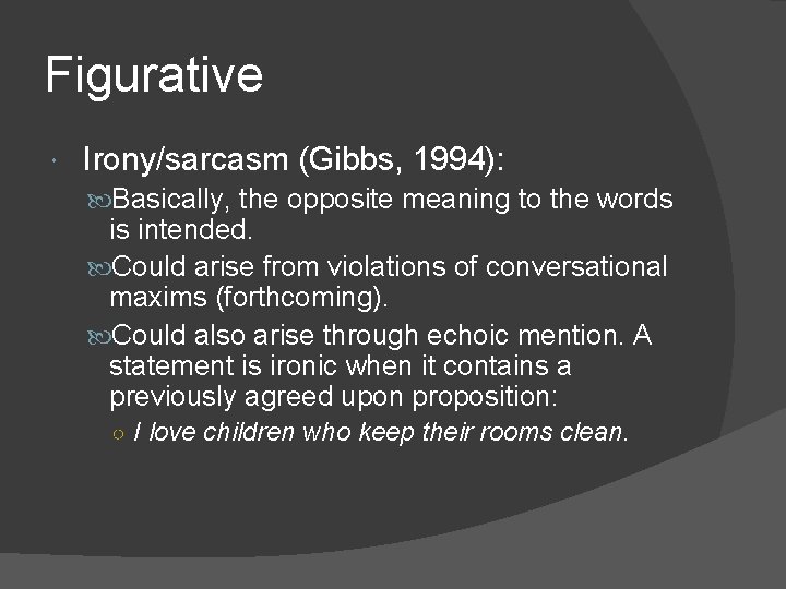 Figurative Irony/sarcasm (Gibbs, 1994): Basically, the opposite meaning to the words is intended. Could