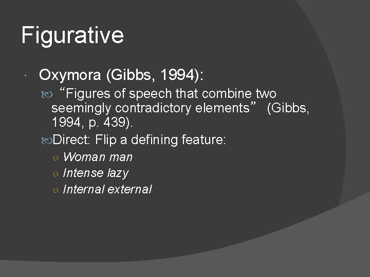 Figurative Oxymora (Gibbs, 1994): “Figures of speech that combine two seemingly contradictory elements” (Gibbs,