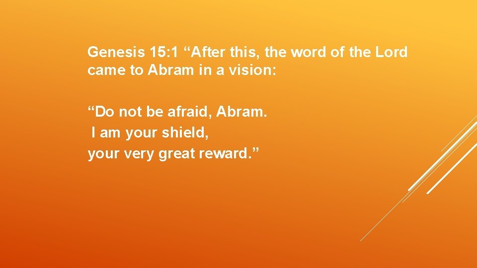 Genesis 15: 1 “After this, the word of the Lord came to Abram in