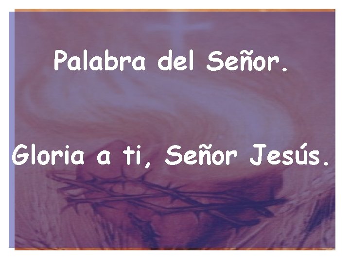 Palabra del Señor. Gloria a ti, Señor Jesús. 