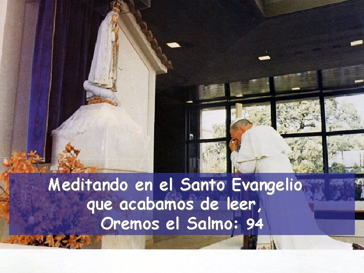 Meditando en el Santo Evangelio que acabamos de leer, Oremos el Salmo: 94 