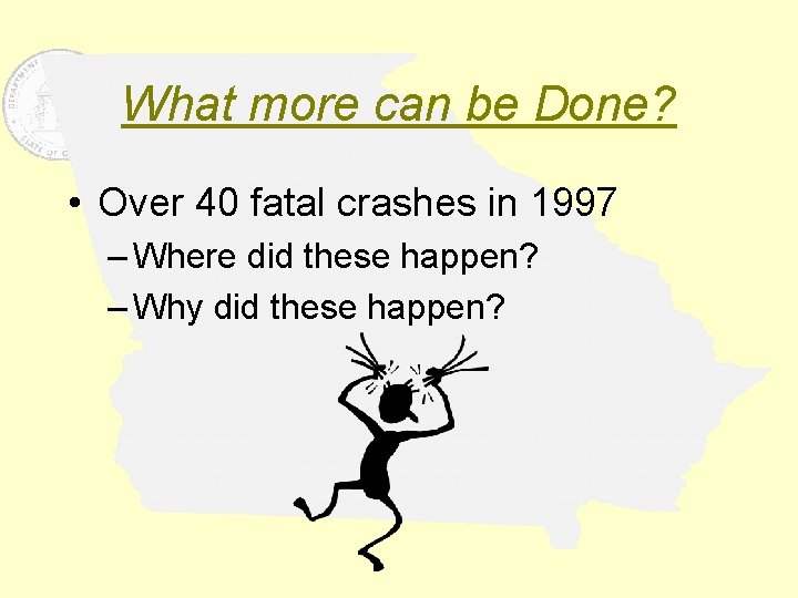 What more can be Done? • Over 40 fatal crashes in 1997 – Where
