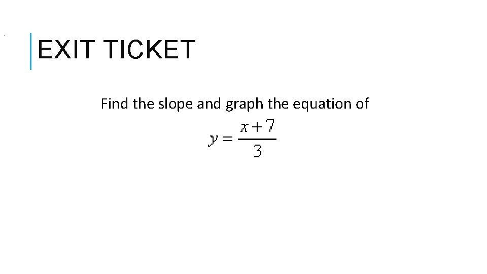 . EXIT TICKET Find the slope and graph the equation of 