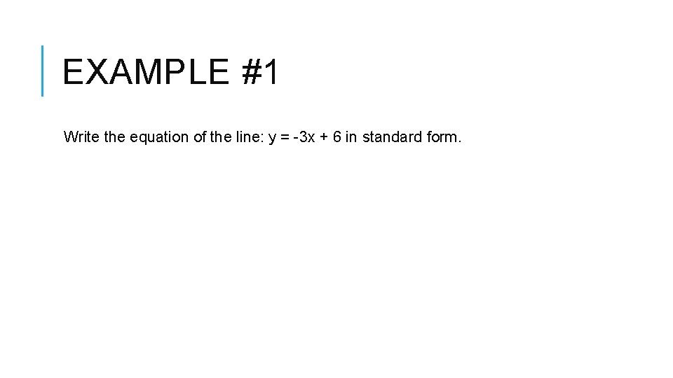 EXAMPLE #1 Write the equation of the line: y = -3 x + 6