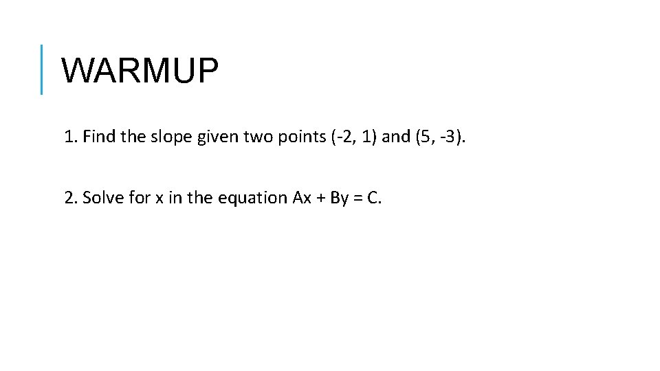 WARMUP 1. Find the slope given two points (-2, 1) and (5, -3). 2.