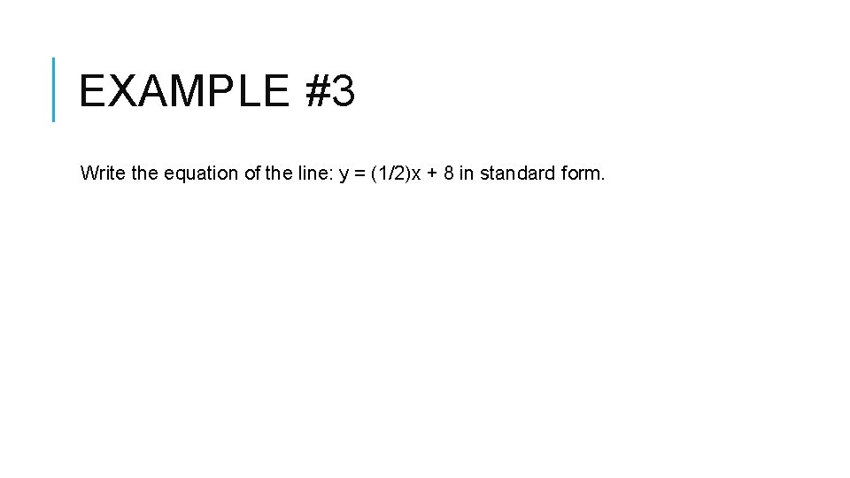 EXAMPLE #3 Write the equation of the line: y = (1/2)x + 8 in