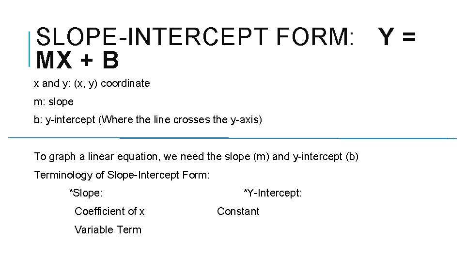 SLOPE-INTERCEPT FORM: Y = MX + B x and y: (x, y) coordinate m: