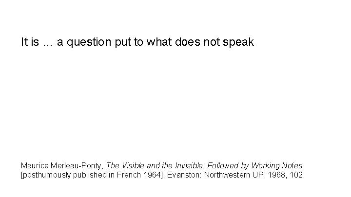 It is … a question put to what does not speak Maurice Merleau-Ponty, The