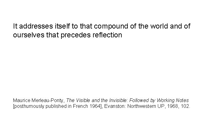 It addresses itself to that compound of the world and of ourselves that precedes