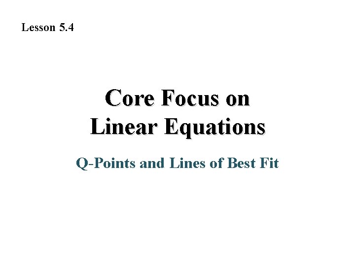 Lesson 5. 4 Core Focus on Linear Equations Q-Points and Lines of Best Fit