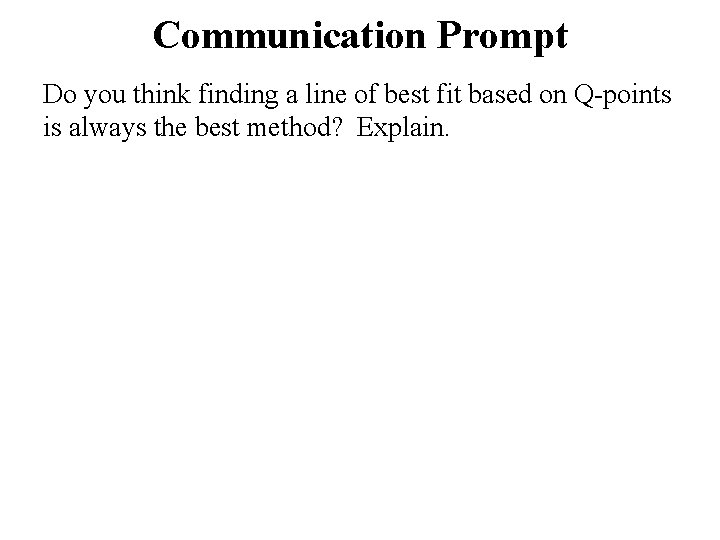 Communication Prompt Do you think finding a line of best fit based on Q-points