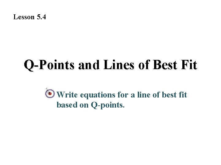 Lesson 5. 4 Q-Points and Lines of Best Fit Write equations for a line