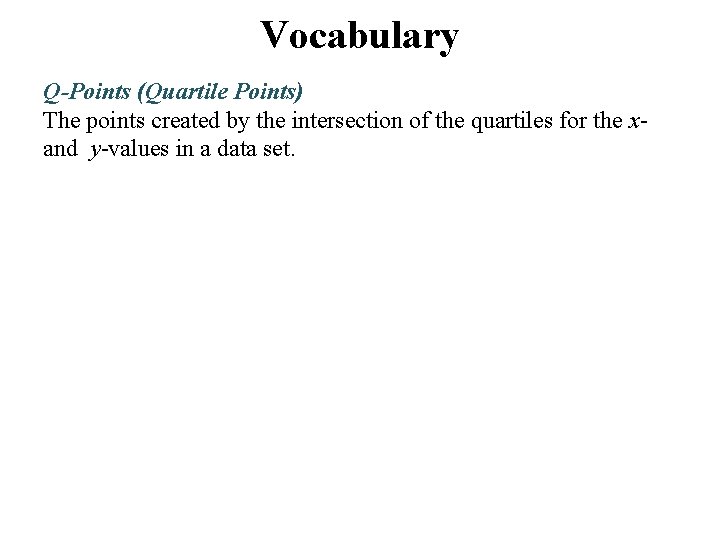 Vocabulary Q-Points (Quartile Points) The points created by the intersection of the quartiles for