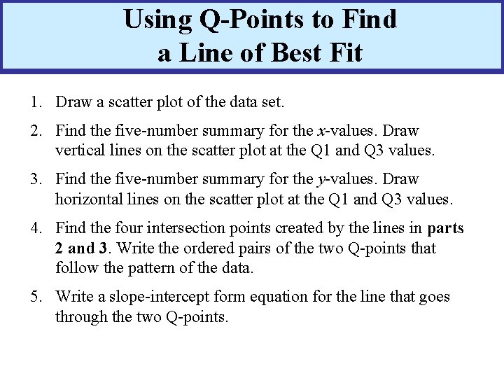 Using Q-Points to Find a Line of Best Fit 1. Draw a scatter plot