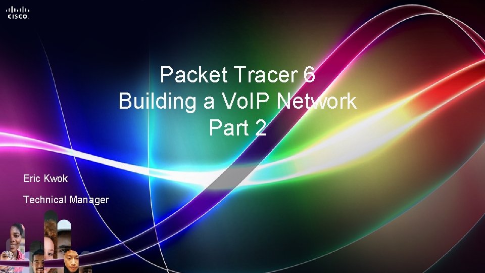 Packet Tracer 6 Building a Vo. IP Network Part 2 Eric Kwok Technical Manager