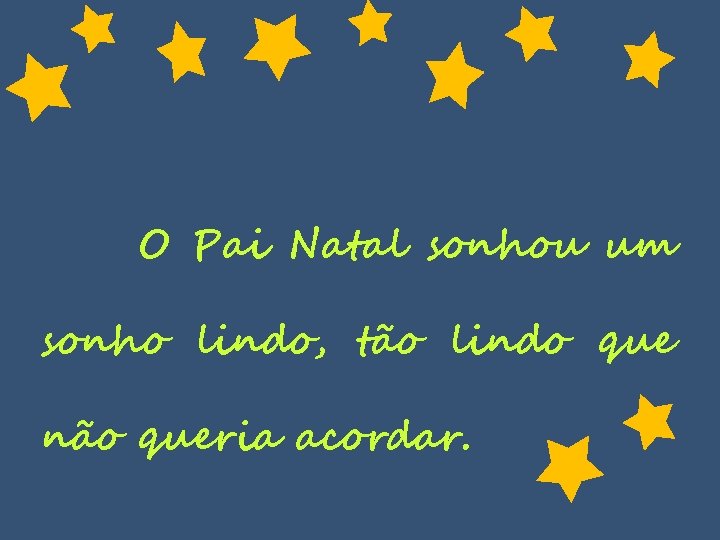 O Pai Natal sonhou um sonho lindo, tão lindo que não queria acordar. 