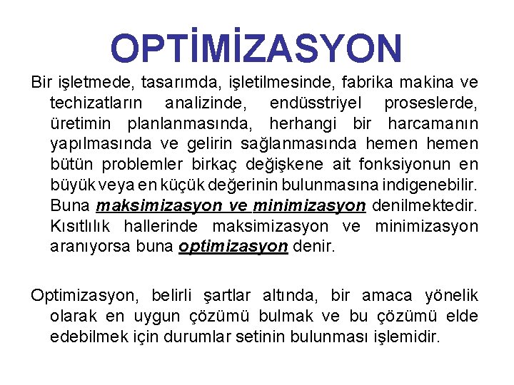 OPTİMİZASYON Bir işletmede, tasarımda, işletilmesinde, fabrika makina ve techizatların analizinde, endüsstriyel proseslerde, üretimin planlanmasında,