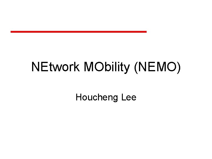 NEtwork MObility (NEMO) Houcheng Lee 