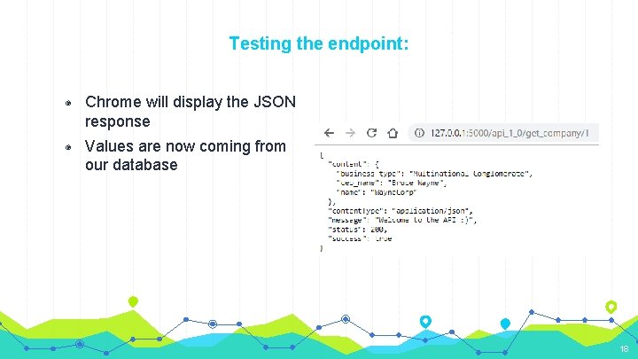Testing the endpoint: ◉ Chrome will display the JSON response ◉ Values are now