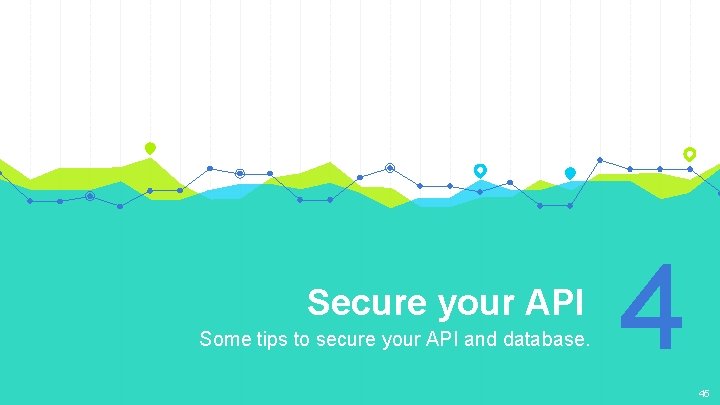 Secure your API Some tips to secure your API and database. 4 45 