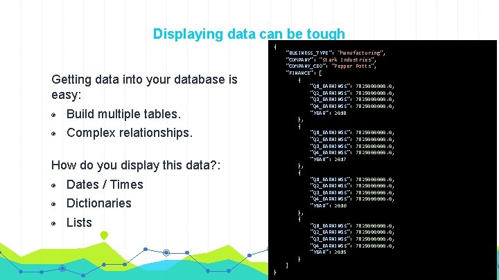 Displaying data can be tough Getting data into your database is easy: ◉ Build